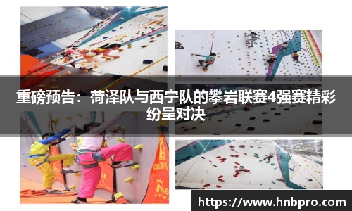 重磅预告：菏泽队与西宁队的攀岩联赛4强赛精彩纷呈对决