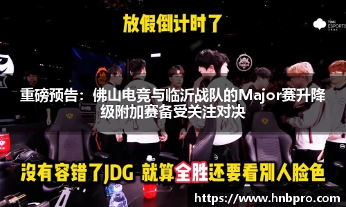 重磅预告：佛山电竞与临沂战队的Major赛升降级附加赛备受关注对决
